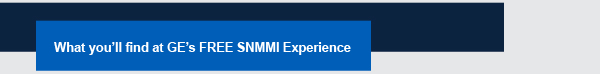 What you'll find at GE's FREE SNMMI Experience